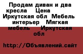 Продам диван и два кресла  › Цена ­ 20 000 - Иркутская обл. Мебель, интерьер » Мягкая мебель   . Иркутская обл.